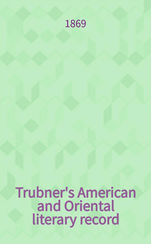 Trubner's American and Oriental literary record : A monthly register of the most important works published in North and south America, in India, China, and the British colonies: with occasional notes on German, Dutch, Danish, French, Italian, Spanish, Portuguese, and Russian books. [Vol.4], №45