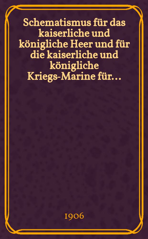 Schematismus für das kaiserliche und königliche Heer und für die kaiserliche und königliche Kriegs-Marine für ..