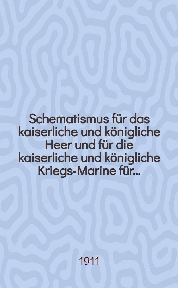Schematismus für das kaiserliche und königliche Heer und für die kaiserliche und königliche Kriegs-Marine für ..
