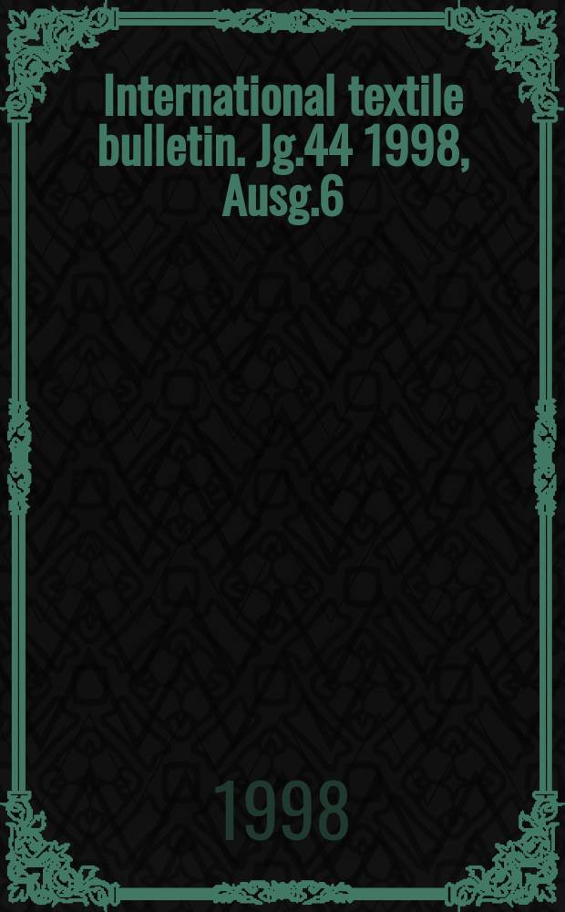 International textile bulletin. Jg.44 1998, Ausg.6