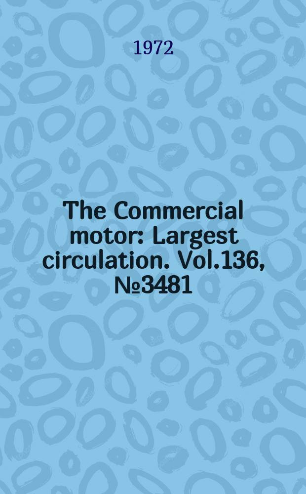The Commercial motor : Largest circulation. Vol.136, №3481