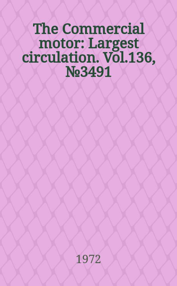 The Commercial motor : Largest circulation. Vol.136, №3491