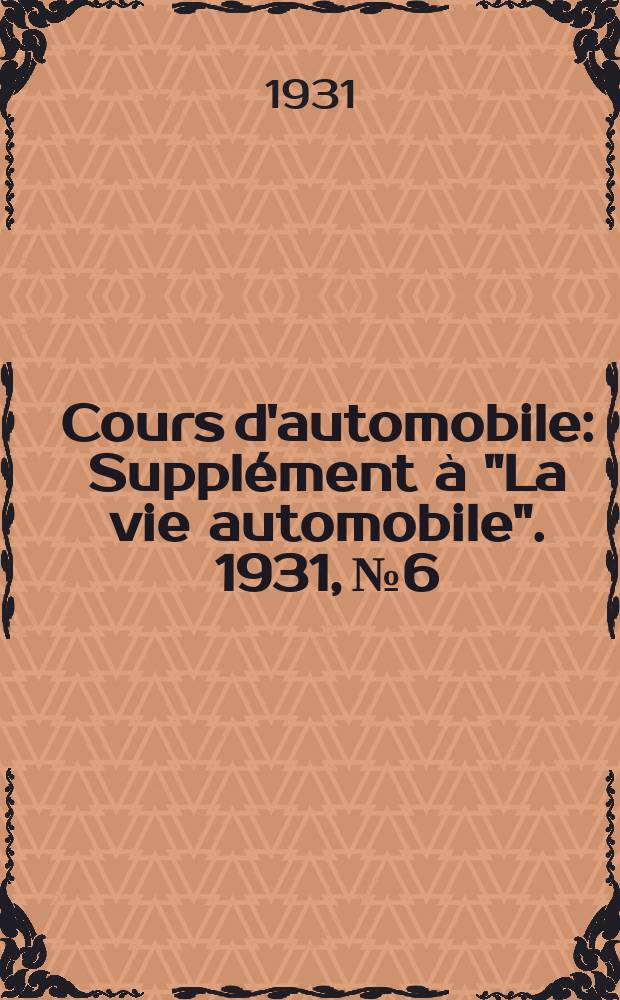 Cours d'automobile : Supplément à "La vie automobile". 1931, №6