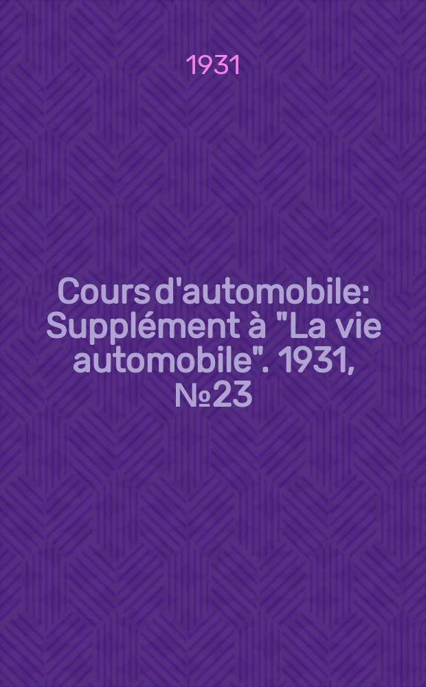 Cours d'automobile : Supplément à "La vie automobile". 1931, №23