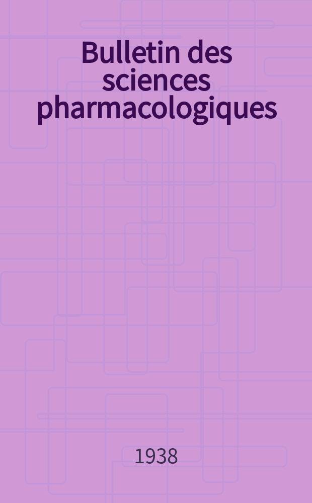 Bulletin des sciences pharmacologiques : Organe scientifique et professionnel. Année40 1938, T.45