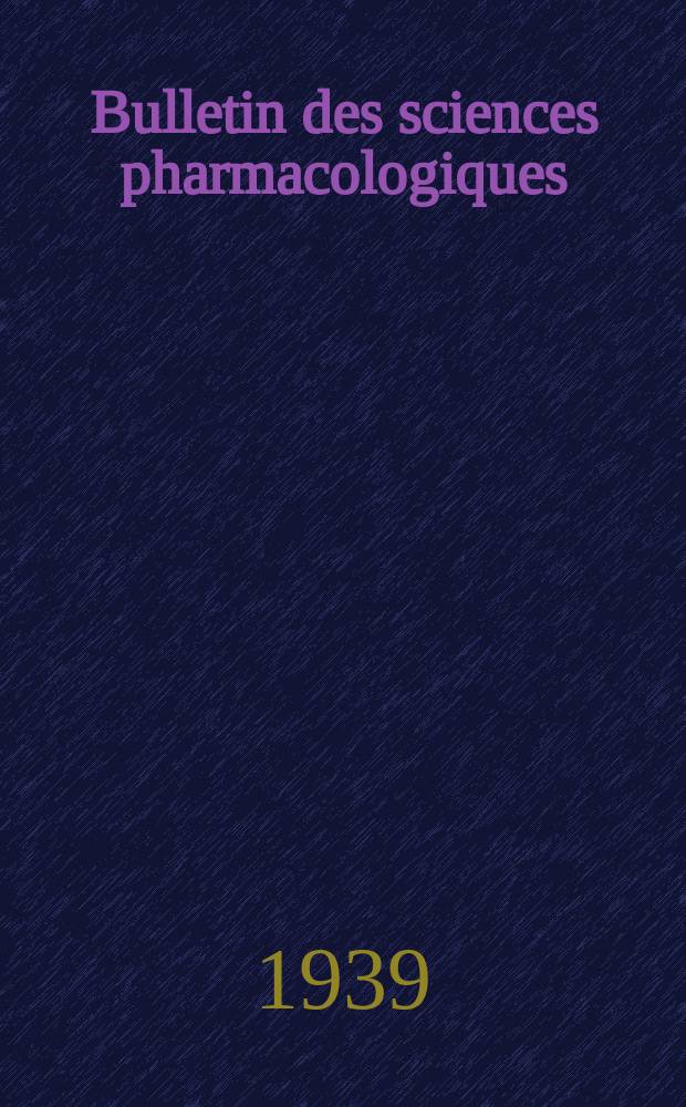 Bulletin des sciences pharmacologiques : Organe scientifique et professionnel. Année41 1939, T.46, №1