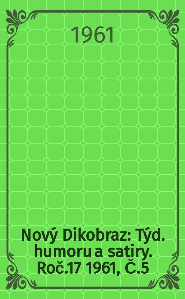 Nový Dikobraz : Týd. humoru a satiry. Roč.17 1961, Č.5