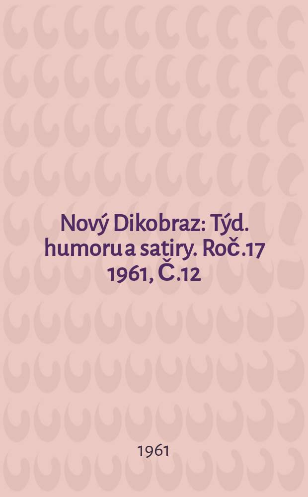 Nový Dikobraz : Týd. humoru a satiry. Roč.17 1961, Č.12