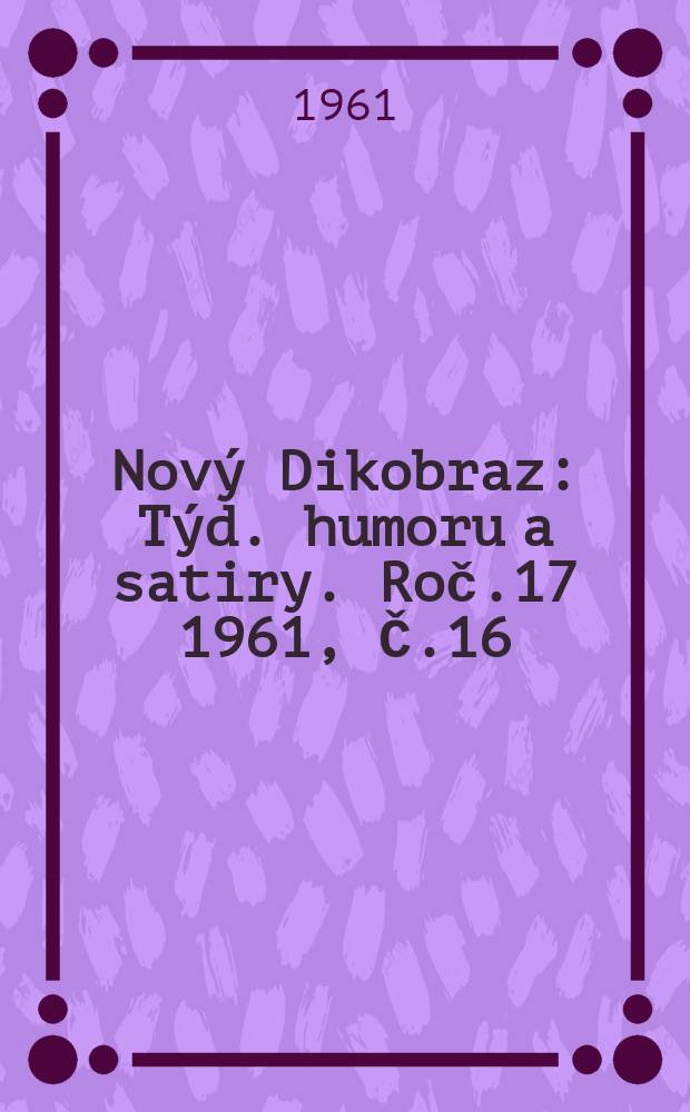 Nový Dikobraz : Týd. humoru a satiry. Roč.17 1961, Č.16