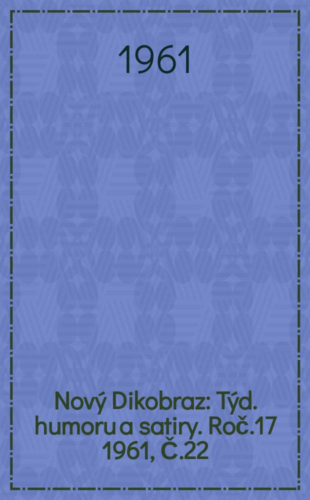 Nový Dikobraz : Týd. humoru a satiry. Roč.17 1961, Č.22