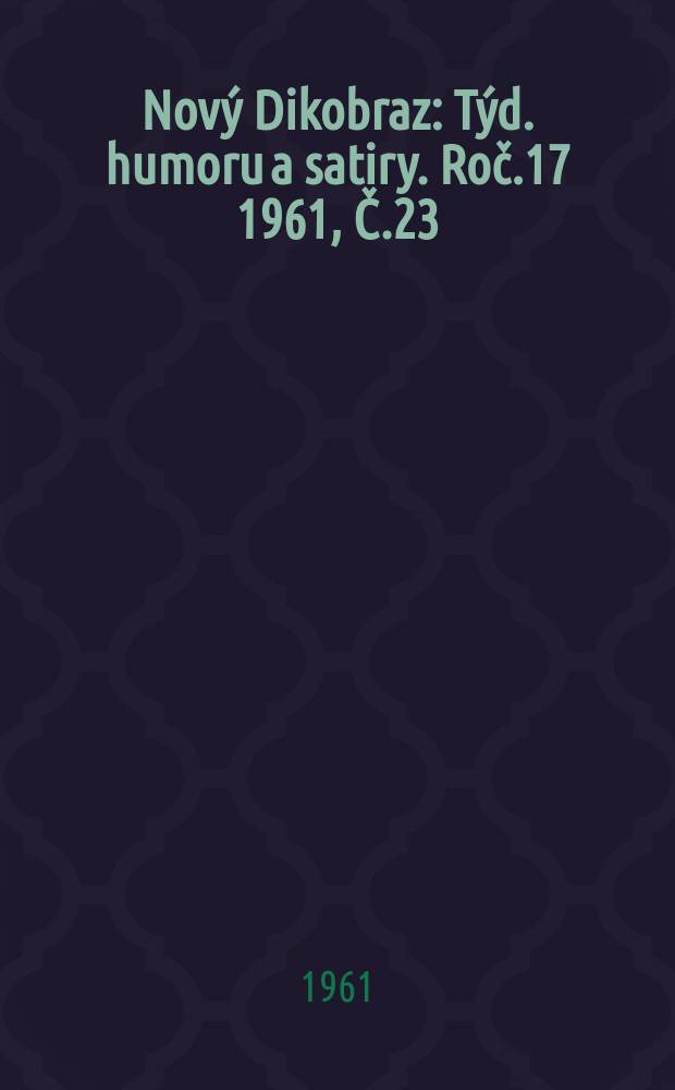 Nový Dikobraz : Týd. humoru a satiry. Roč.17 1961, Č.23