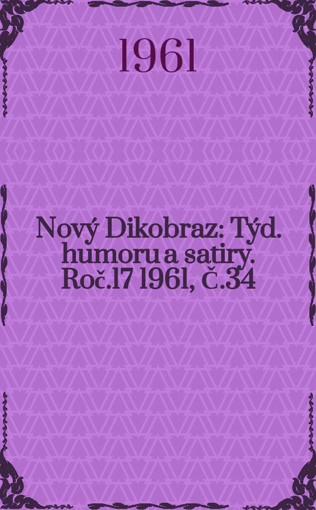 Nový Dikobraz : Týd. humoru a satiry. Roč.17 1961, Č.34