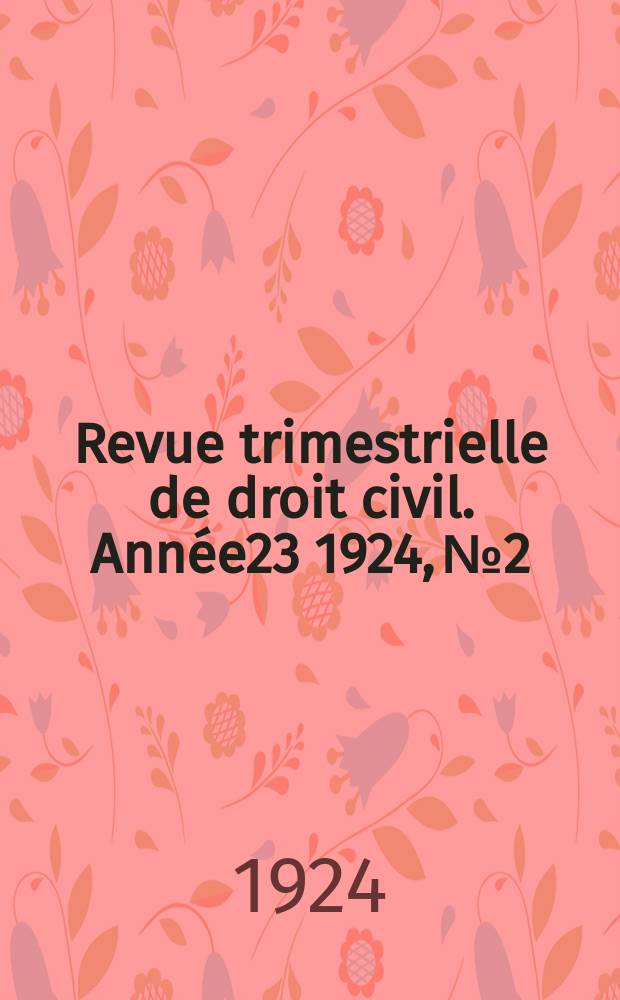 Revue trimestrielle de droit civil. Ann&eacute;e23 1924, №2