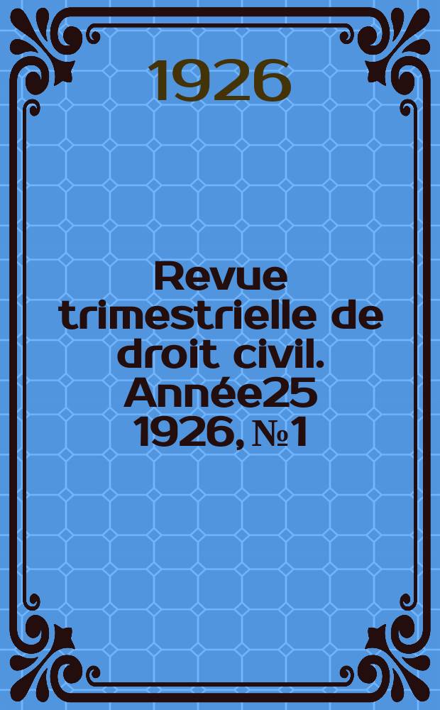Revue trimestrielle de droit civil. Ann&eacute;e25 1926, №1