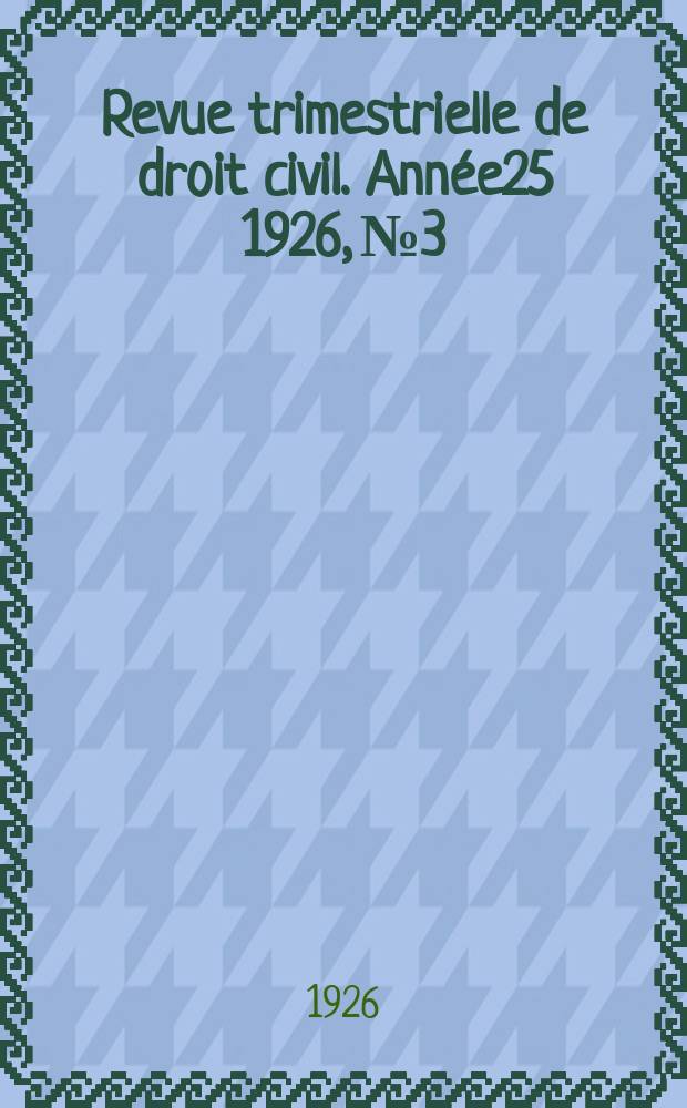 Revue trimestrielle de droit civil. Année25 1926, №3