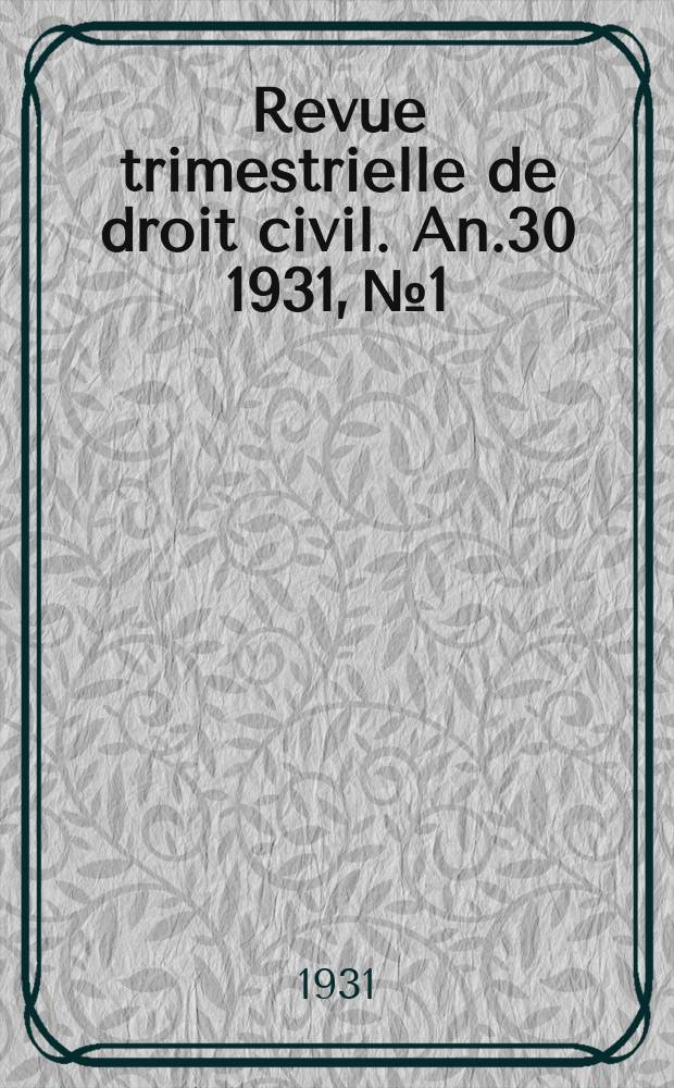Revue trimestrielle de droit civil. An.30 1931, №1