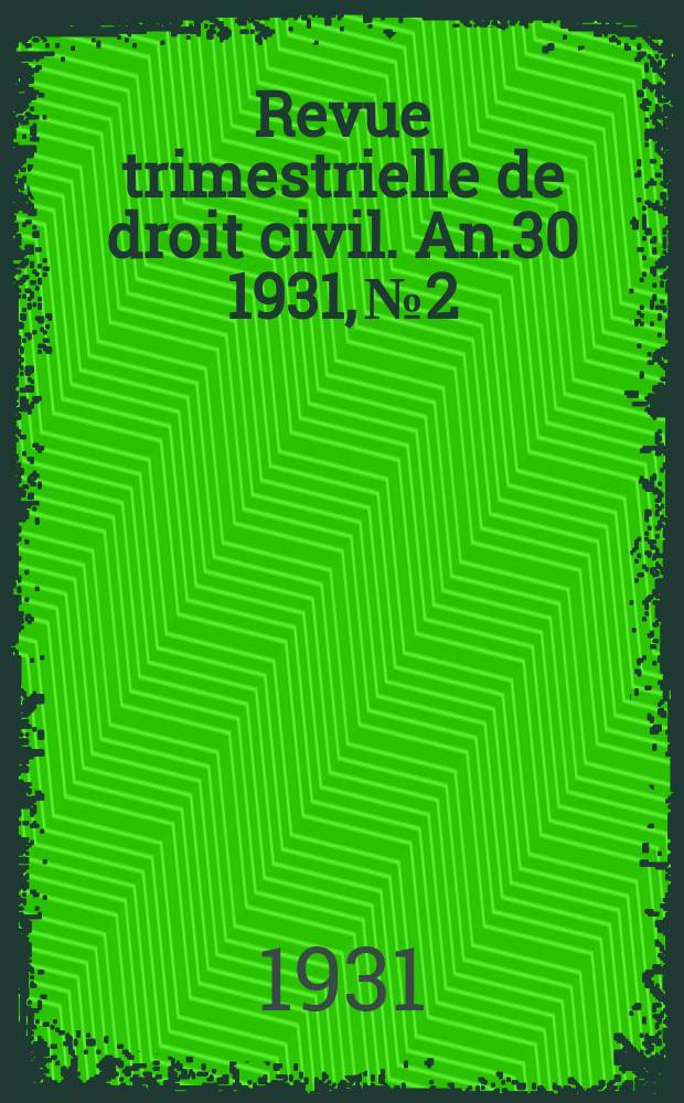 Revue trimestrielle de droit civil. An.30 1931, №2