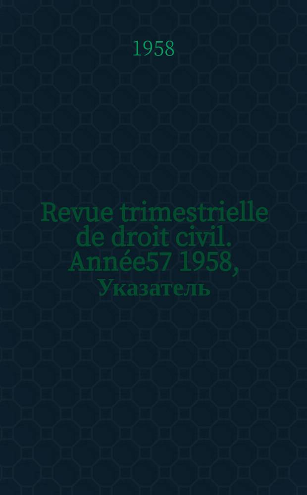 Revue trimestrielle de droit civil. Ann&eacute;e57 1958, Указатель