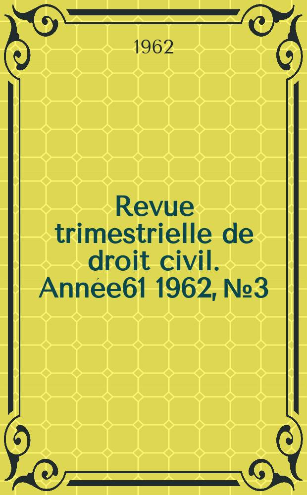 Revue trimestrielle de droit civil. Année61 1962, №3