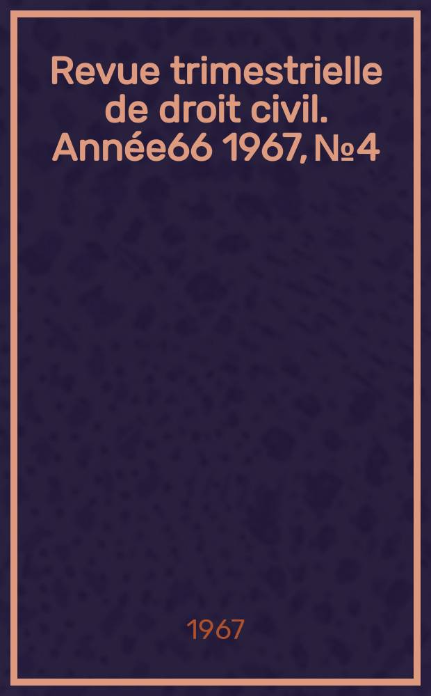 Revue trimestrielle de droit civil. Année66 1967, №4
