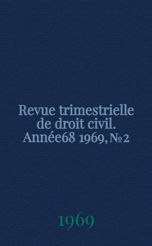 Revue trimestrielle de droit civil. Année68 1969, №2