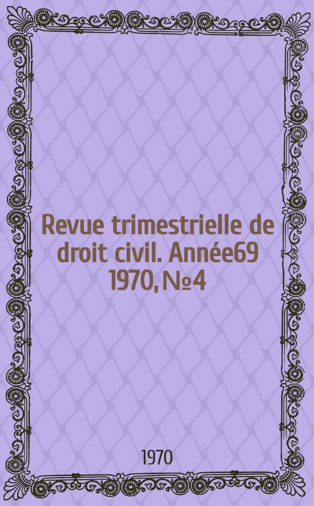 Revue trimestrielle de droit civil. Année69 1970, №4