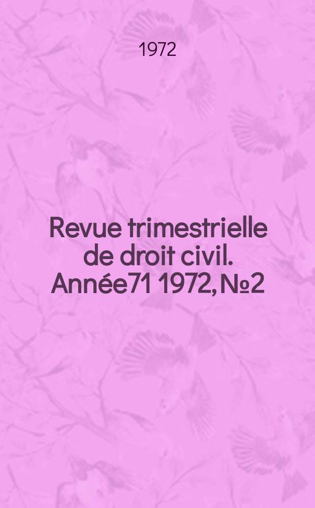 Revue trimestrielle de droit civil. Année71 1972, №2