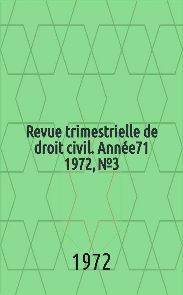 Revue trimestrielle de droit civil. Année71 1972, №3