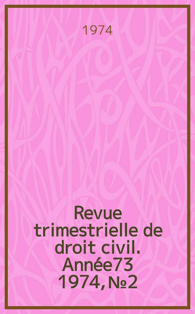 Revue trimestrielle de droit civil. Année73 1974, №2