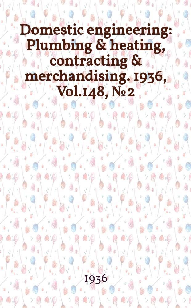 Domestic engineering : Plumbing & heating, contracting & merchandising. 1936, Vol.148, №2(2020)