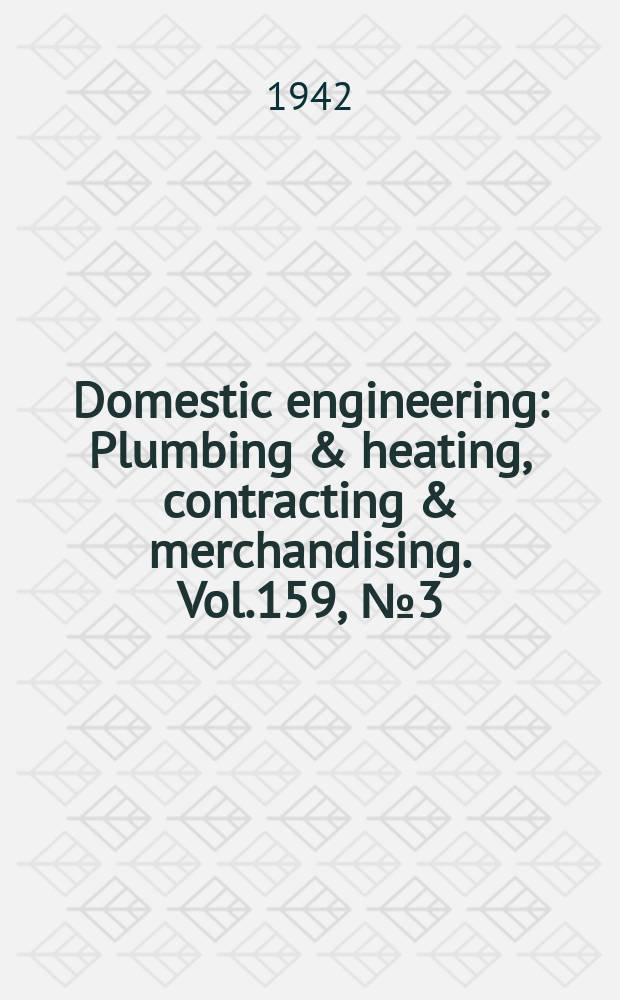 Domestic engineering : Plumbing & heating, contracting & merchandising. Vol.159, №3(2097)
