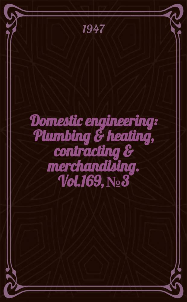 Domestic engineering : Plumbing & heating, contracting & merchandising. Vol.169, №3
