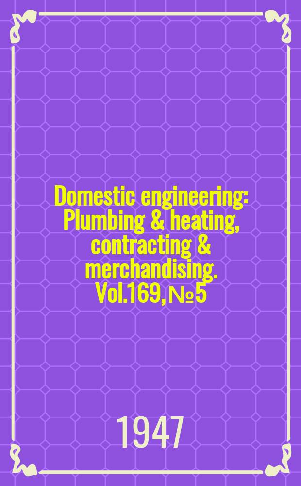 Domestic engineering : Plumbing & heating, contracting & merchandising. Vol.169, №5