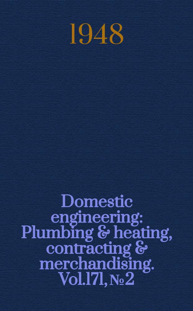 Domestic engineering : Plumbing & heating, contracting & merchandising. Vol.171, №2