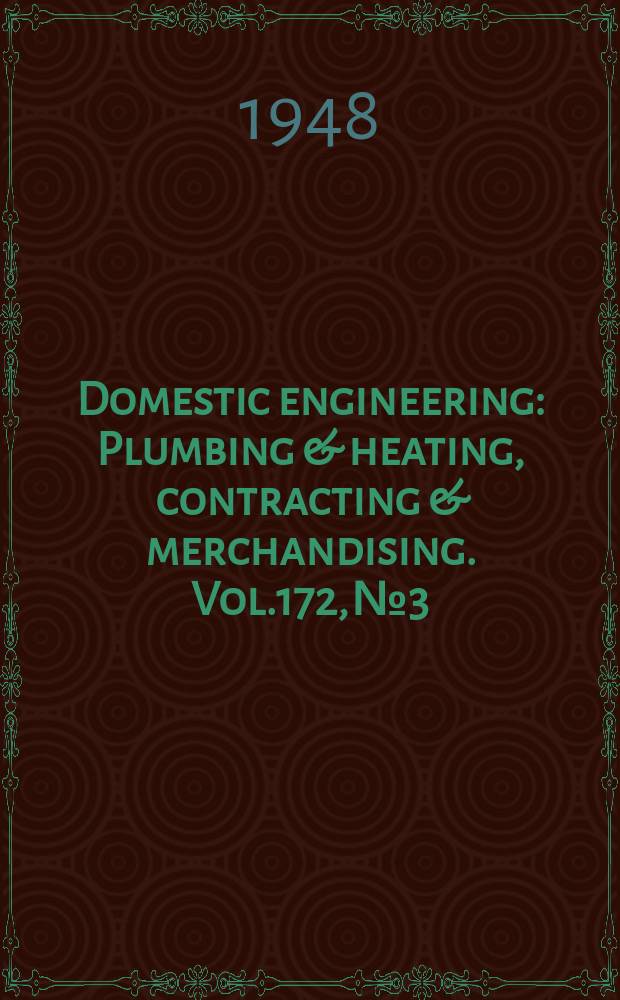 Domestic engineering : Plumbing & heating, contracting & merchandising. Vol.172, №3
