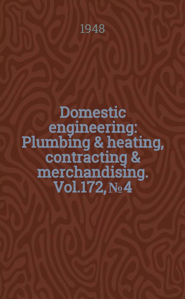 Domestic engineering : Plumbing & heating, contracting & merchandising. Vol.172, №4