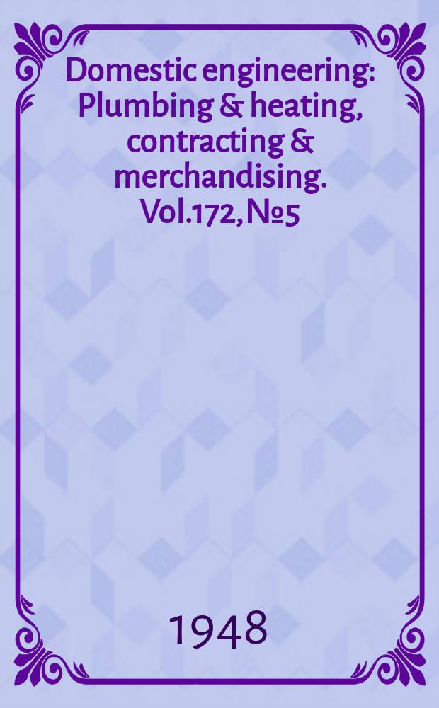 Domestic engineering : Plumbing & heating, contracting & merchandising. Vol.172, №5