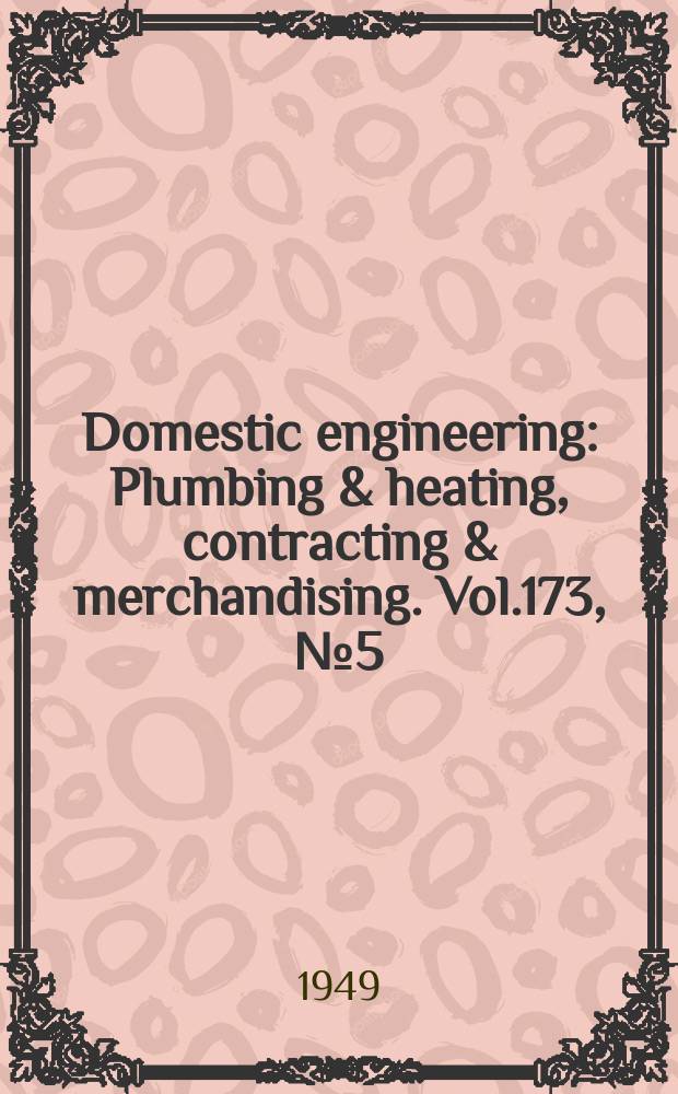 Domestic engineering : Plumbing & heating, contracting & merchandising. Vol.173, №5(2183)