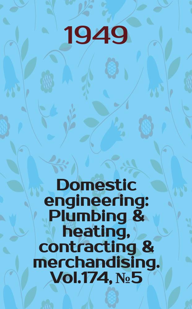 Domestic engineering : Plumbing & heating, contracting & merchandising. Vol.174, №5
