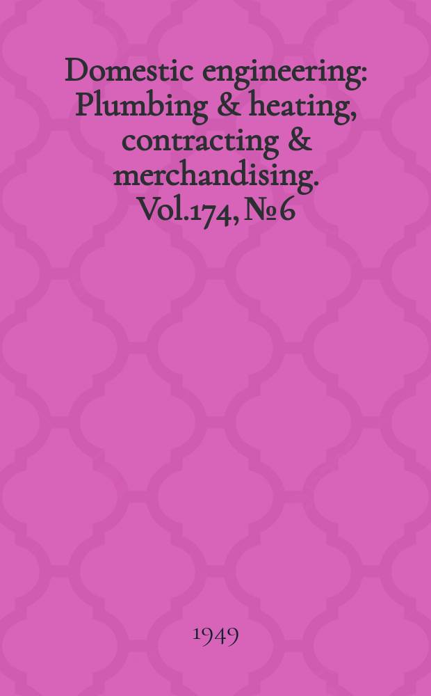 Domestic engineering : Plumbing & heating, contracting & merchandising. Vol.174, №6