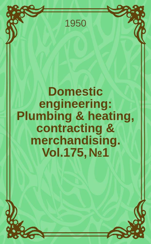 Domestic engineering : Plumbing & heating, contracting & merchandising. Vol.175, №1
