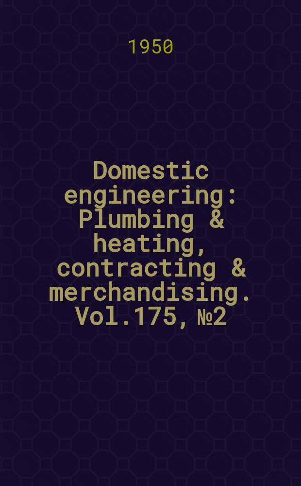Domestic engineering : Plumbing & heating, contracting & merchandising. Vol.175, №2