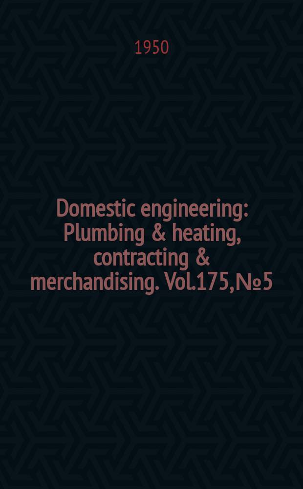 Domestic engineering : Plumbing & heating, contracting & merchandising. Vol.175, №5