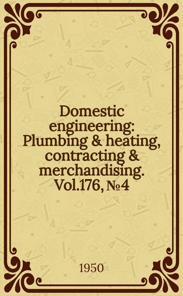 Domestic engineering : Plumbing & heating, contracting & merchandising. Vol.176, №4