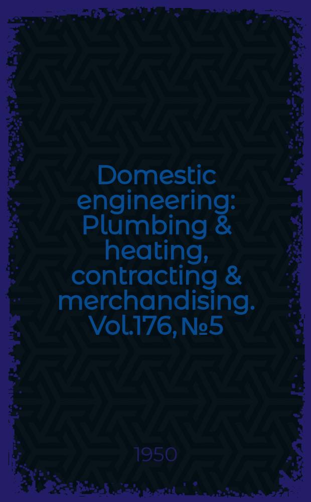 Domestic engineering : Plumbing & heating, contracting & merchandising. Vol.176, №5