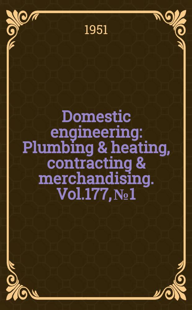 Domestic engineering : Plumbing & heating, contracting & merchandising. Vol.177, №1