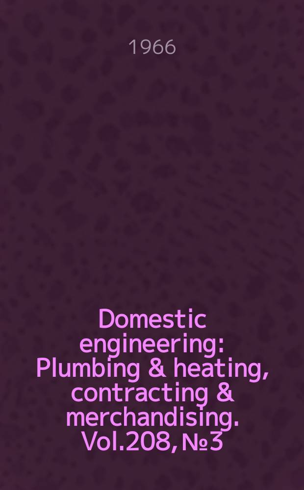 Domestic engineering : Plumbing & heating, contracting & merchandising. Vol.208, №3