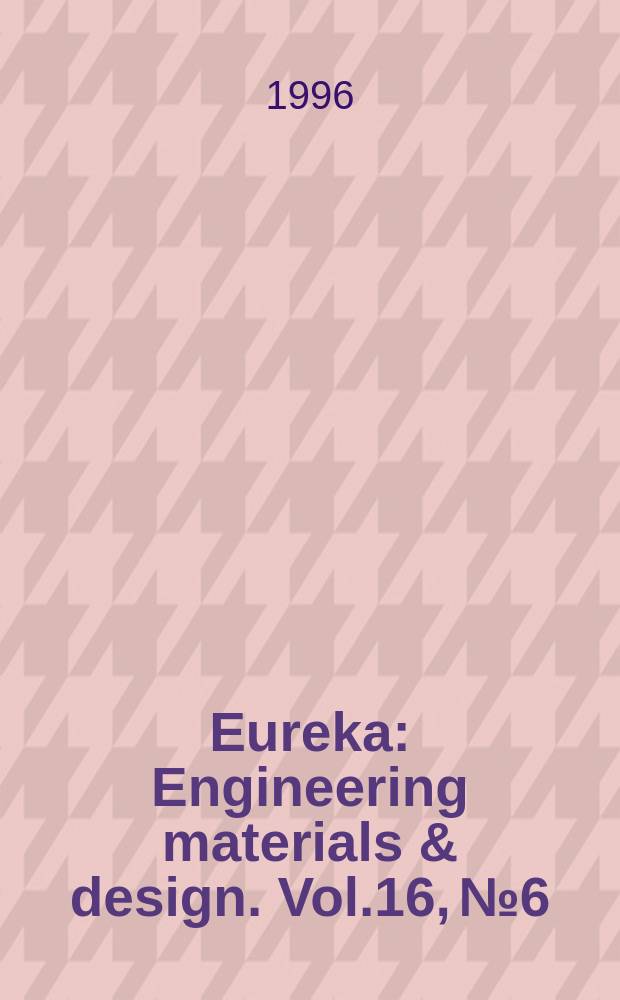 Eureka : Engineering materials & design. Vol.16, №6