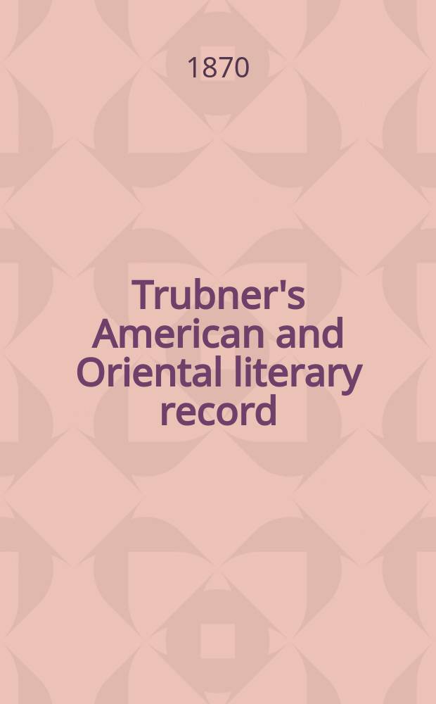 Trubner's American and Oriental literary record : A monthly register of the most important works published in North and south America, in India, China, and the British colonies: with occasional notes on German, Dutch, Danish, French, Italian, Spanish, Portuguese, and Russian books. [Vol.5], №54