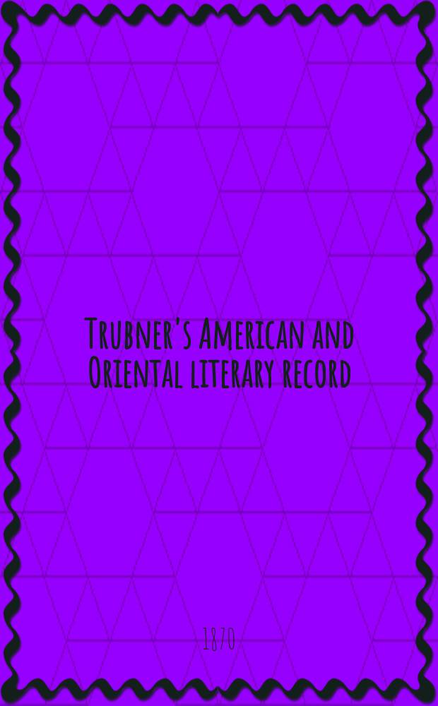 Trubner's American and Oriental literary record : A monthly register of the most important works published in North and south America, in India, China, and the British colonies: with occasional notes on German, Dutch, Danish, French, Italian, Spanish, Portuguese, and Russian books. [Vol.5], №59